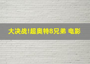 大决战!超奥特8兄弟 电影